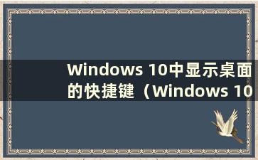 Windows 10中显示桌面的快捷键（Windows 10中显示桌面图标的快捷键）